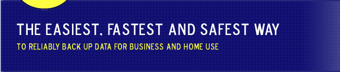The Easiest, Fastest and Safest Way to Reliably Back Up Data for Businesses and Home Users Alike.