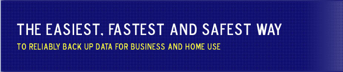 The Easiest, Fastest and Safest Way to Reliably Back Up Data for Businesses and Home Users Alike.